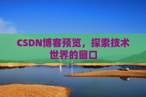 CSDN博客预览，探索技术世界的窗口